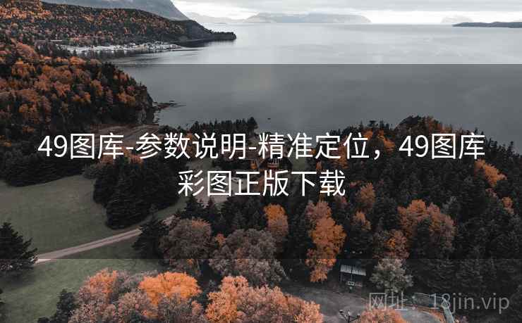 49图库-参数说明-精准定位,49图库彩图正版下载