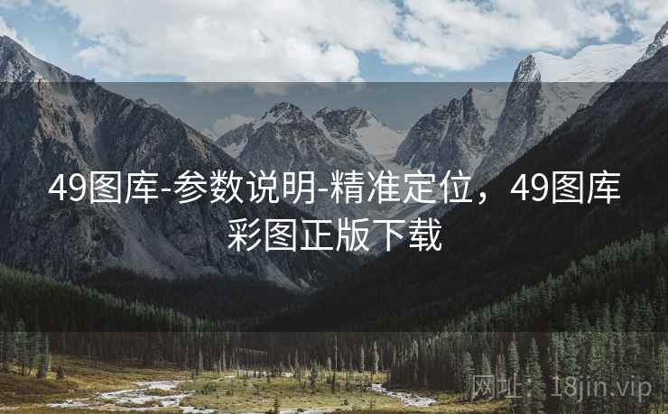 49图库-参数说明-精准定位,49图库彩图正版下载 49图库-参数说明-精准定位,49图库彩图正版下载