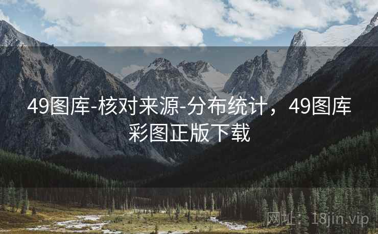 49图库-核对来源-分布统计，49图库彩图正版下载