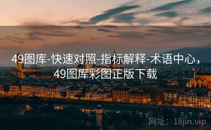 49图库-快速对照-指标解释-术语中心,49图库彩图正版下载 49图库-快速对照-指标解释-术语中心,49图库彩图正版下载
